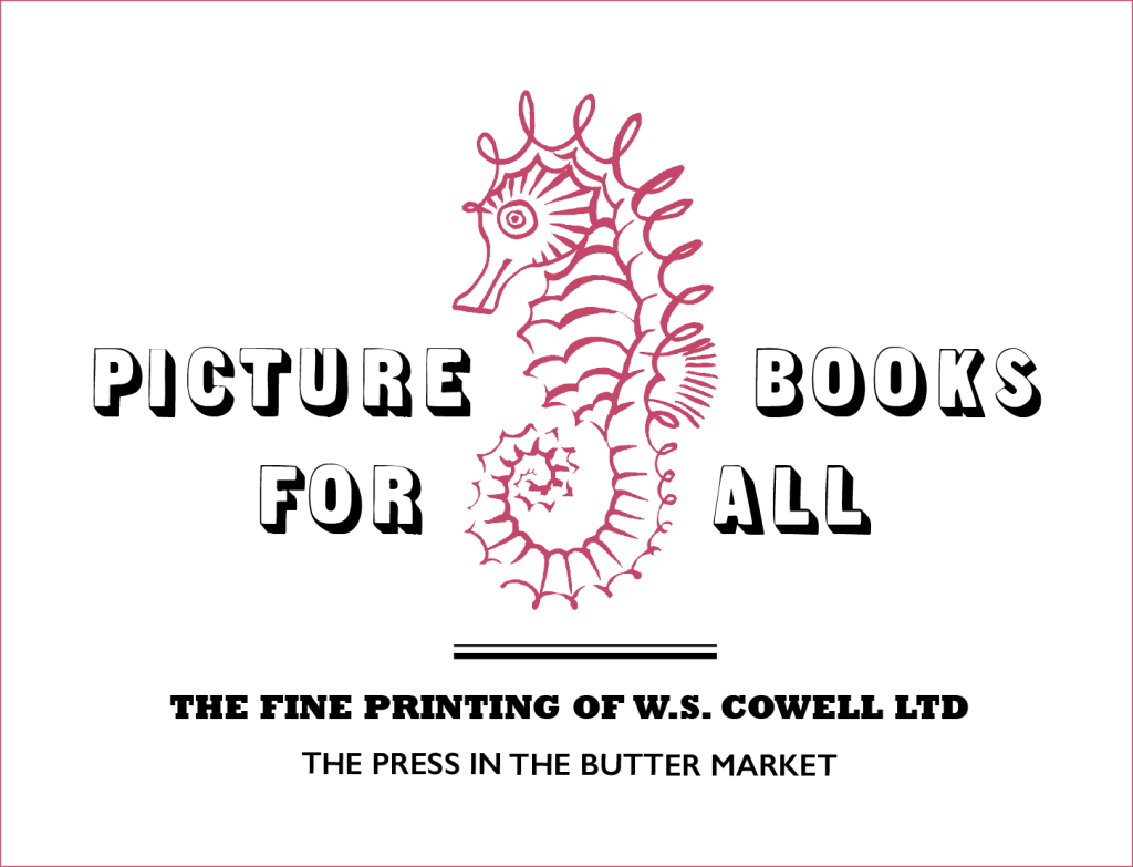 An image of a seahorse in red surrounded by the text: Picture Books for All, The Fine Printing of W.S. Cowell Ltd, The Press In The Butter Market